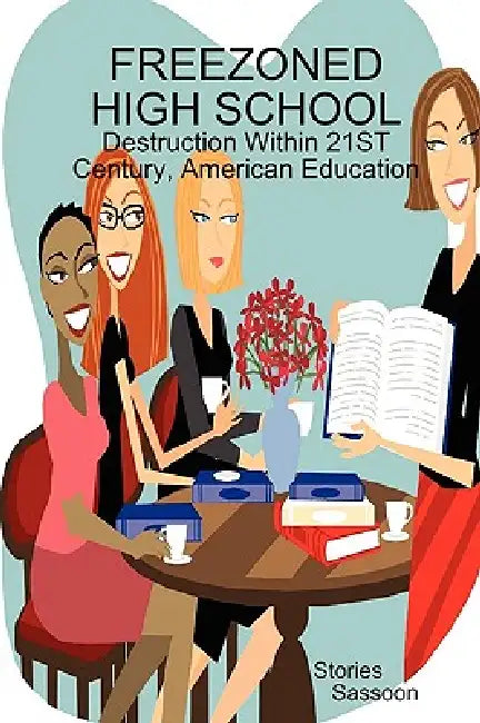 Freezoned High School: Destruction Within 21st Century, American Education by Elias Sassoon