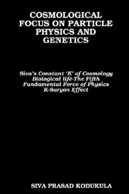 Cosmological Focus on Particle Physics and Genetics by Siva Prasad Kodukula