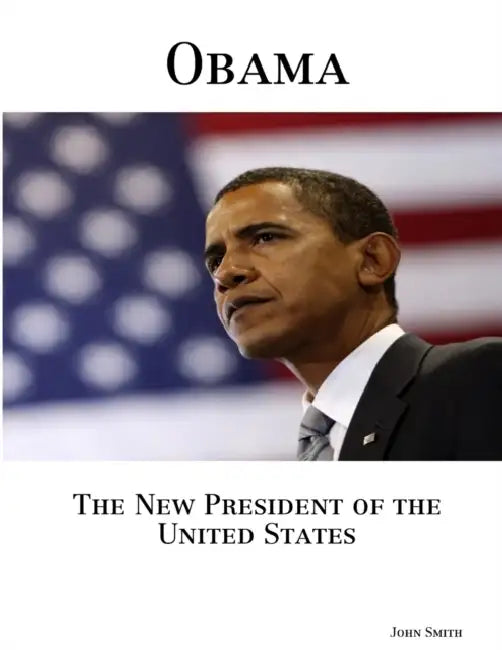 Obama, The New President of the United States by John Smith
