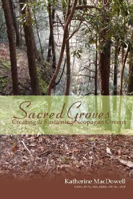 Sacred Groves: Creating and Sustaining Neopagan Covens by Katherine MacDowell