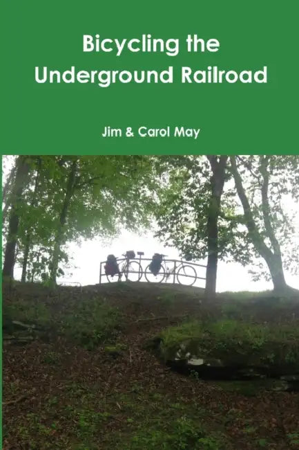 Bicycling the Underground Railroad by Jim &. Carol May