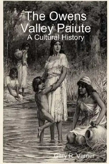 The Owens Valley Paiute - A Cultural History by Gary R. Varner