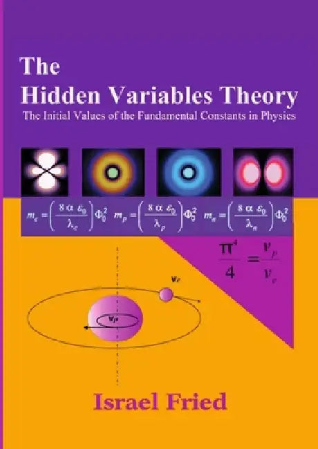 The Hidden Variables Theory: The Initial Values of the Fundamental Constants in Physics by Israel Fried