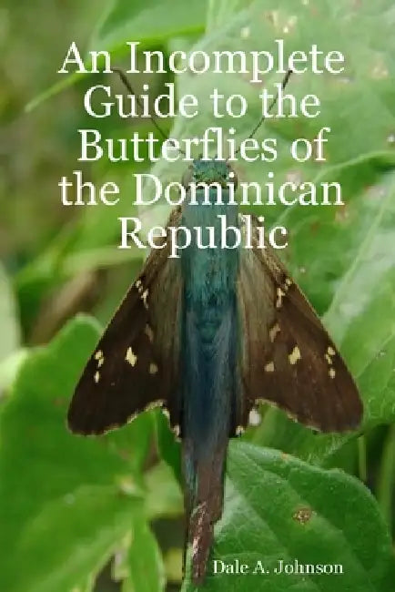 An Incomplete Guide To The Butterflies Of The Dominican Republic by Dale A. Johnson