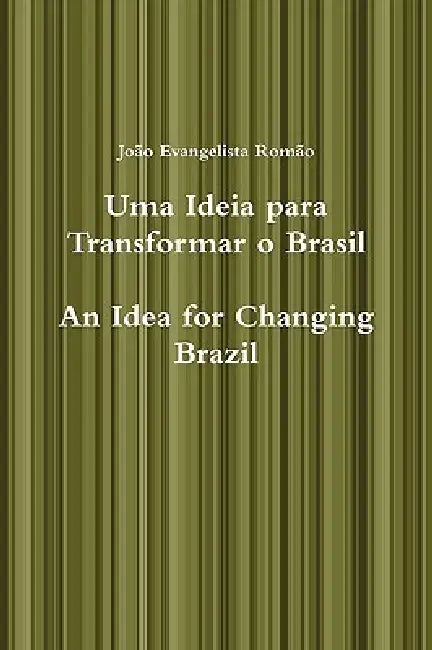 Uma Ideia Para Transformar O Brasil, an Idea for Changing Brazil by Joo Evangelista Romo, Joa O. Evangelista Roma O.
