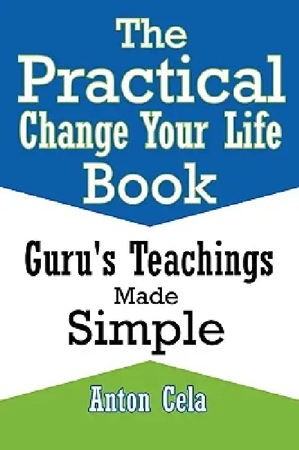 The Practical Change Your Life Book by Anton Cela