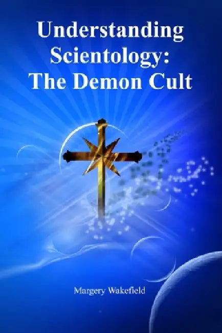 Understanding Scientology: The Demon Cult by Margery Wakefield