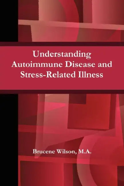 Understanding Autoimmune Disease and Stress-Related Illness by Brucene Wilson