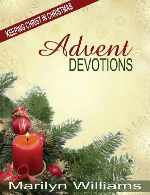 Advent Devotions, Keeping Christ in Your Christmas by Marilyn Williams