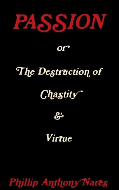 Passion or The Destruction of Chastity & Virtue by Phillip Anthony Nares