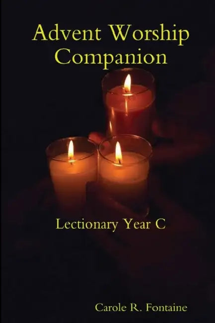 Advent Worship Companion: Lectionary Year C by Carole Fontaine