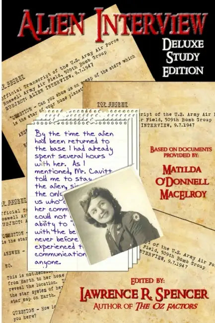 Alien Interview: The Essential Companion for the Study of the Letters and Notes of Matilda O'Donnell Macelroy and the Top Secret Official Transcripts by Lawrence R. Spencer