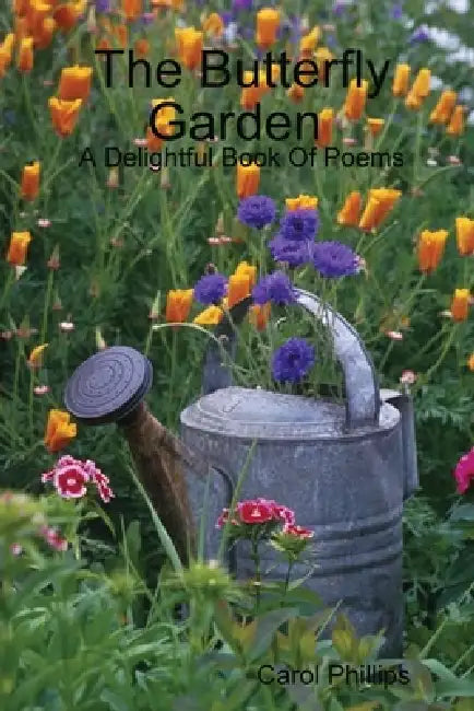 The Butterfly Garden A Delightful Book Of Poems by Carol Phillips