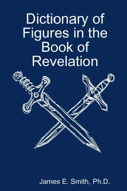 Dictionary of Figures in the Book of Revelation by Ph. D. James E. Smith