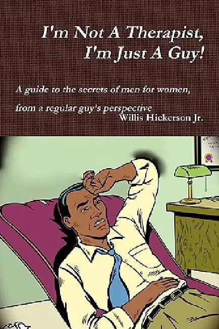 I'm Not A Therapist, I'm Just A Guy! by Willis Hickerson