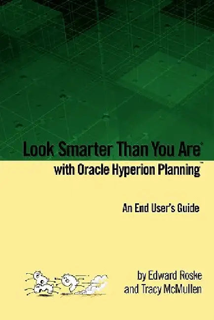 Look Smarter Than You Are with Oracle Hyperion Planning: An End User's Guide by Edward Roske, Tracy McMullen