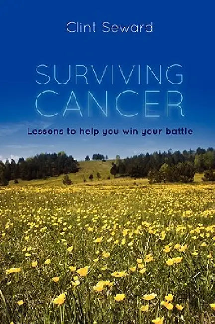 Surviving Cancer: Lessons to help you win your battle by Clint Seward