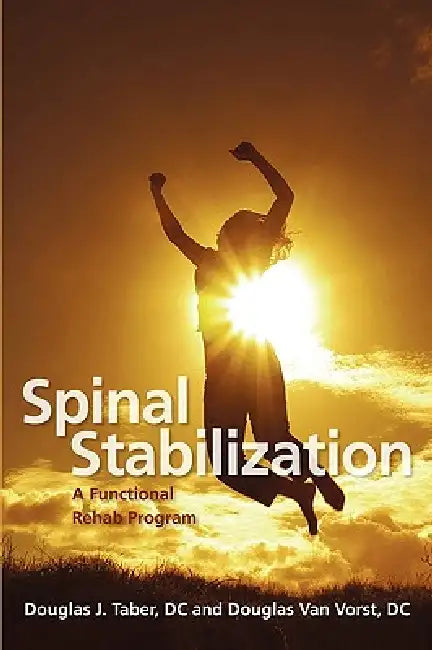 Spinal Stabilization: A Functional Rehab Program by DC Douglas J. Taber, DC Douglas Van Vorst