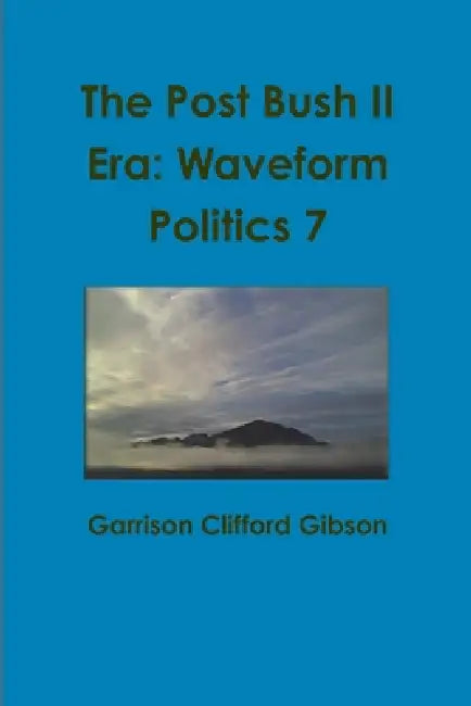 The Post Bush II Era: Waveform Politics 7 by Garrison Clifford Gibson