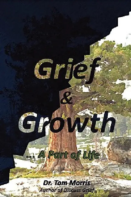 Grief & Growth: A Part of Life by Tom Morris