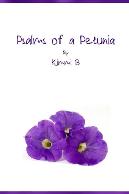 Psalms of a Petunia by Kimmi B