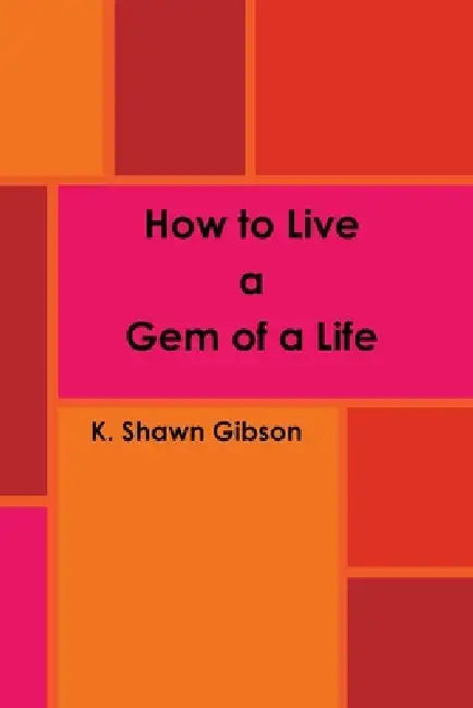 How to Live a Gem of a Life by K. Shawn Gibson