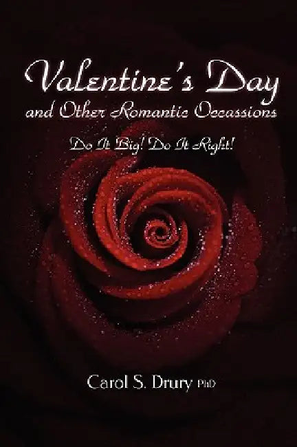 Valentine's Day and other Romantic Occasions - Do It Big! Do It Right! by Carol Drury
