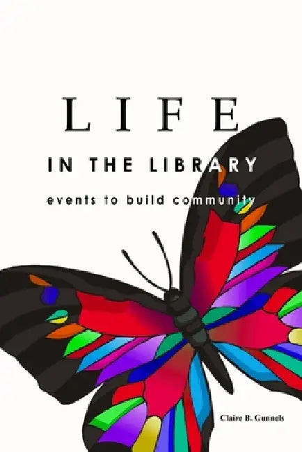 LIFE in the Library: Events to Build Community by Claire B. Gunnels