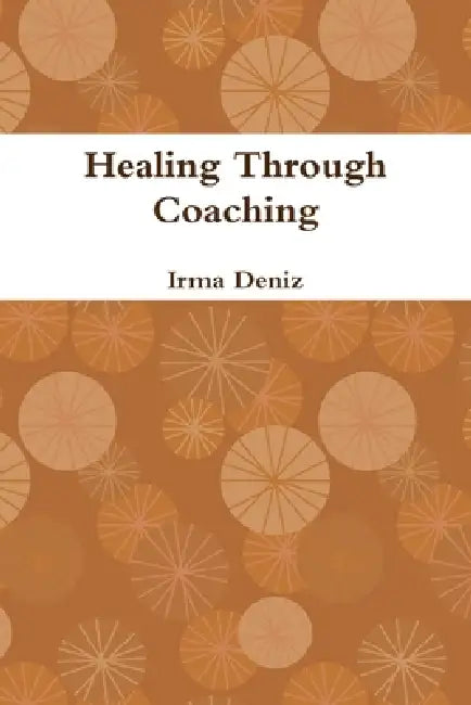 Healing Through Coaching by Irma Deniz