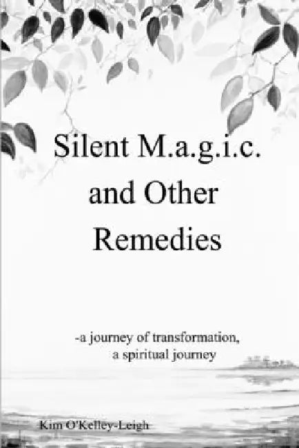 Silent M.a.g.i.c. and other Remedies by Kim O'Kelley-Leigh