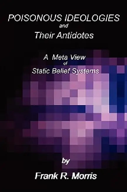 Poisonous Ideologies and Their Antidotes by Frank R. Morris