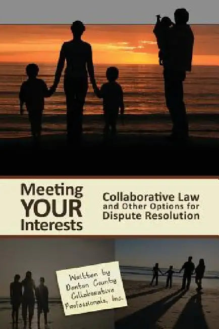 Meeting Your Interests: Collaborative Law and Other Options for Dispute Resolution by Denton Coun Collaborative Professionals