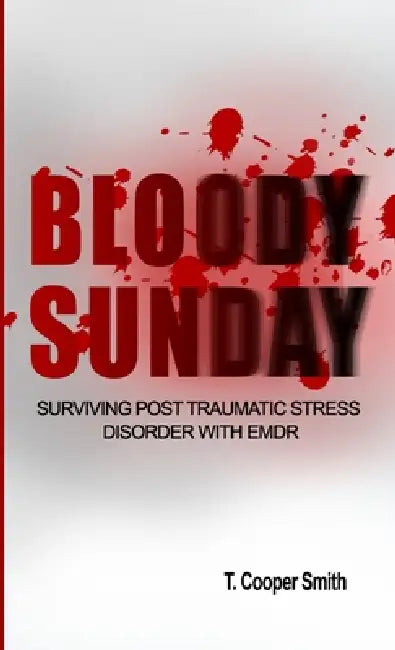 Bloody Sunday Surviving Post Traumatic Stress Disorder With EMDR by Timothy Smith