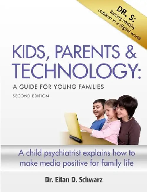 Kids, Parents, and Technology: An Instruction Manual for Young Families by Eitan Schwarz Faacap Dlfapa