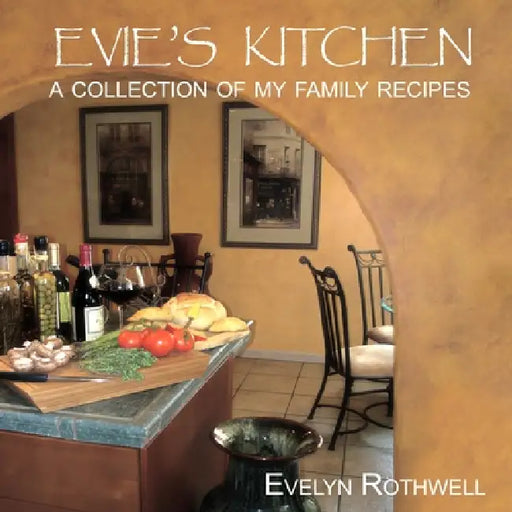 Evie's Kitchen, A Collection Of My Family Recipes by Evelyn Rothwell