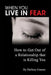 When You Live In Fear - How to Get Out of a Relationship that is Killing You by Darlene Greene
