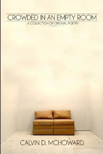 Crowded In An Empty Room - A Collection of Original Poetry by Calvin D. McHoward by Calvin McHoward