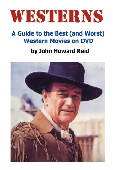 Westerns: A Guide to the Best (and Worst) Western Movies on DVD by John Howard Reid