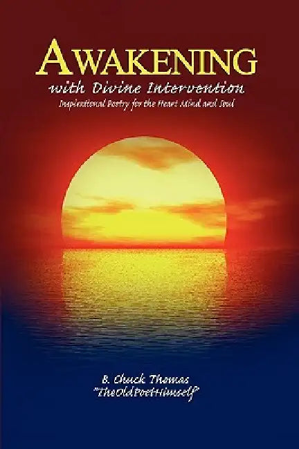 Awakening with Divine Intervention Inspirational Poetry for the Heart Mind and Soul by B. Chuck Thomas
