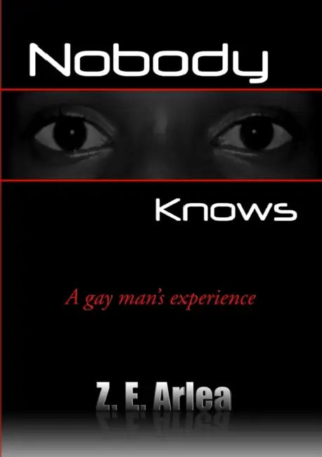 NOBODY KNOWS "A gay man's experience" by Z. E. Arlea