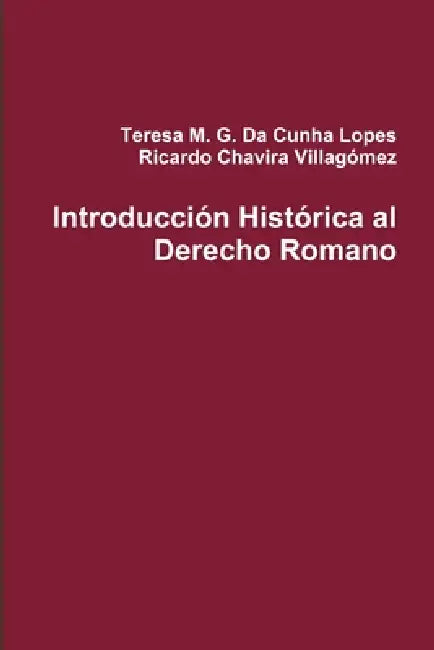 Introducción Histórica al Derecho Romano by Ricardo Chavira Villagómez, Teresa Da Cunha Lopes