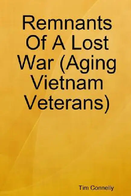 Remnants Of A Lost War (Aging Vietnam Veterans) by Tim Connelly