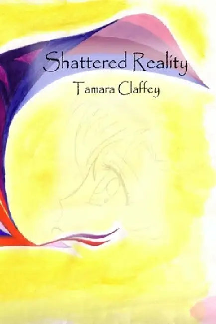 Shattered Reality by Tamara Claffey