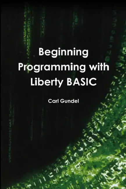 Beginning Programming with Liberty BASIC by Carl Gundel