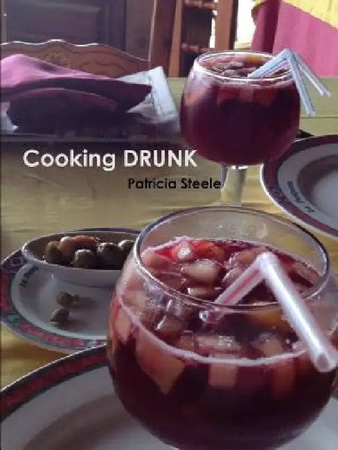 Cooking DRUNK and Wine Tasting 101 by Patricia Steele