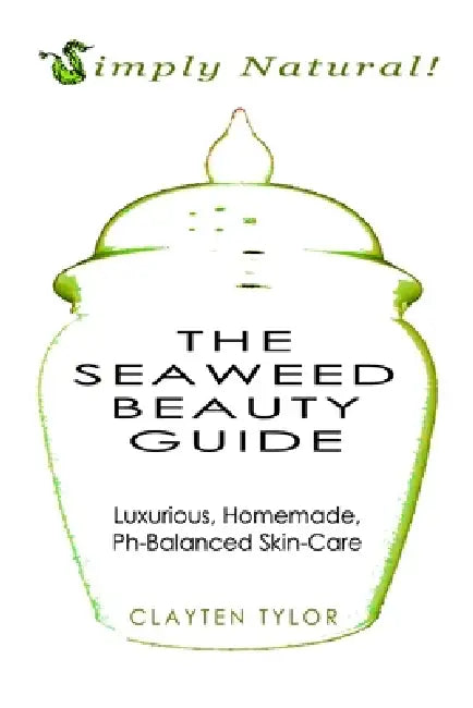 The Seaweed Beauty Guide by Clayten Tylor