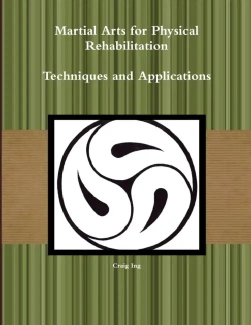 Martial Arts for Physical Rehabilitation Techniques and Applications by Craig Ing
