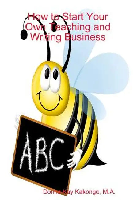 How to Start Your Own Teaching and Writing Business: The Purple Book by M. a. Donna Kay Kakonge