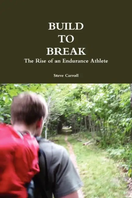 Build to Break: The Rise of an Endurance Athlete by Steve Carroll