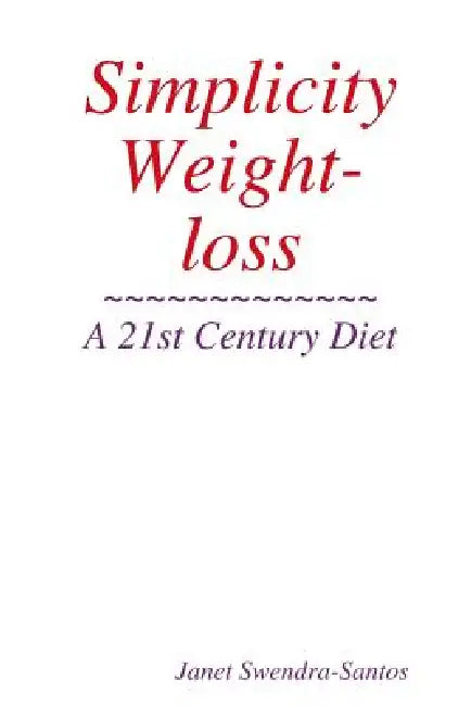 Simplicity Weight-loss/ A 21st Century Diet by Janet Swendra-Santos
